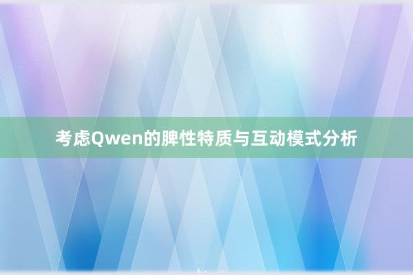 考虑Qwen的脾性特质与互动模式分析